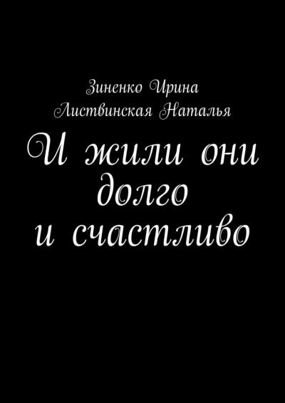 Книга И жили они долго и счастливо (Ирина Зиненко, Наталья Листвинская)